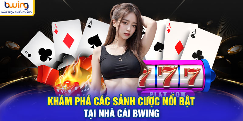 Khám phá các sảnh cược nổi bật tại nhà cái BWING