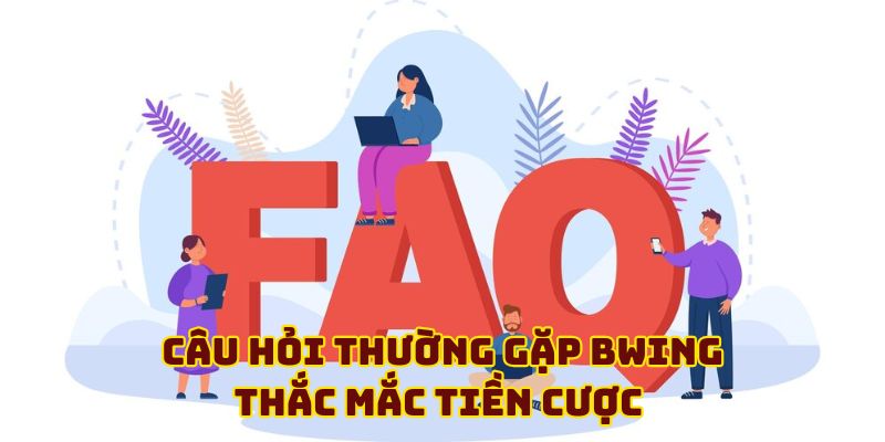 Câu hỏi thường gặp BWING - Thắc mắc tiền cược