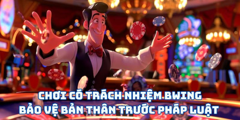 Chơi có trách nhiệm BWING - Bảo vệ bản thân trước pháp luật
