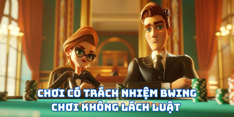 Chơi có trách nhiệm BWING - Chơi không lách luật