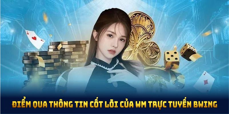 Điểm qua thông tin cốt lõi của WM trực tuyến BWING
