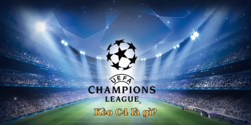 Kèo C4 là kèo cược của giải đấu Champions League