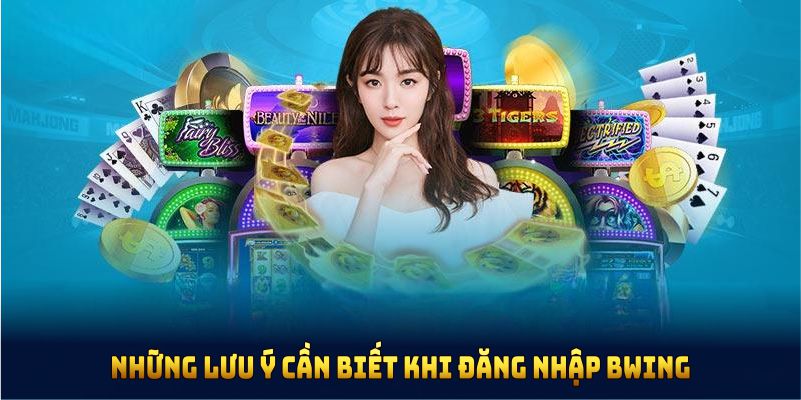 Những lưu ý cần biết khi đăng nhập BWING